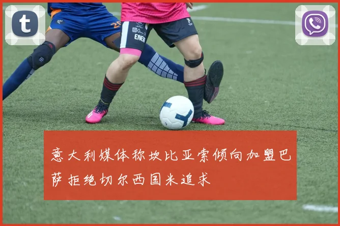 意大利媒体称坎比亚索倾向加盟巴萨拒绝切尔西国米追求